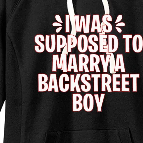 I Was Supposed To Marry A Backstreet Boy Women's Fleece Hoodie