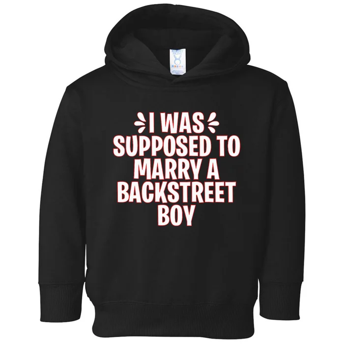 I Was Supposed To Marry A Backstreet Boy Toddler Hoodie