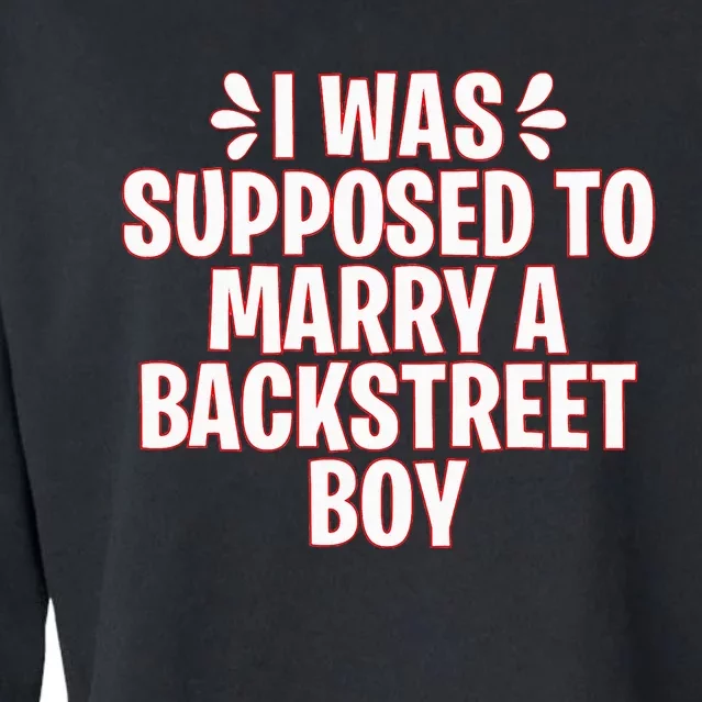 I Was Supposed To Marry A Backstreet Boy Cropped Pullover Crew