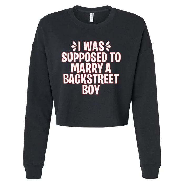 I Was Supposed To Marry A Backstreet Boy Cropped Pullover Crew