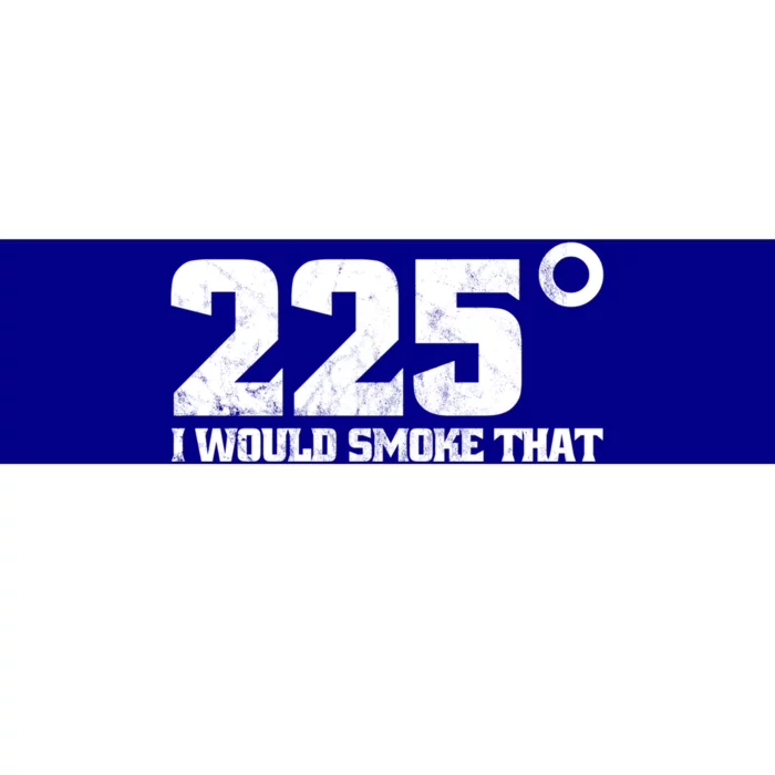 I Would Smoke That Meat At 225 Degrees For Bbq Grill Gift Bumper Sticker