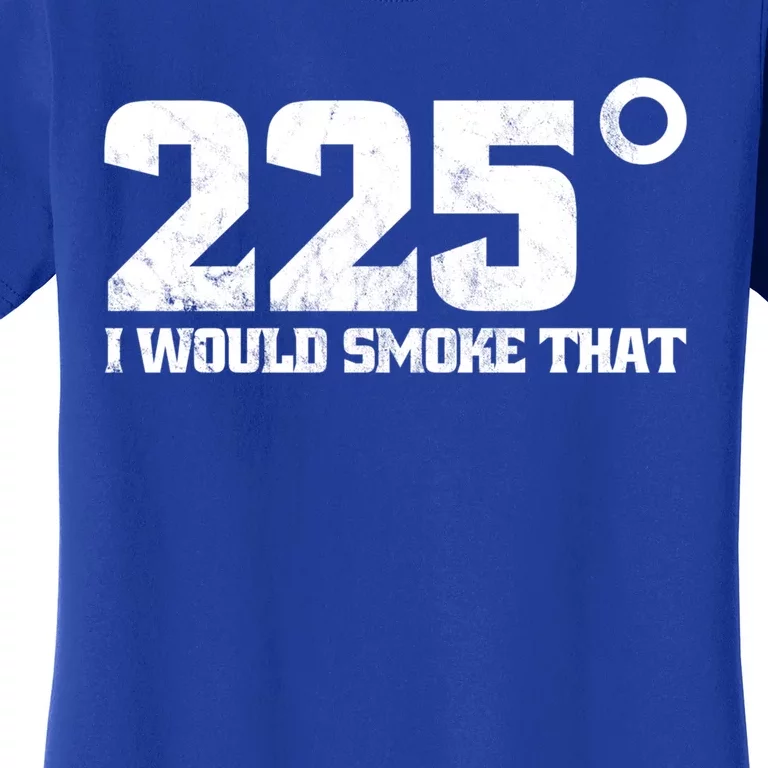 I Would Smoke That Meat At 225 Degrees For Bbq Grill Gift Women's T-Shirt