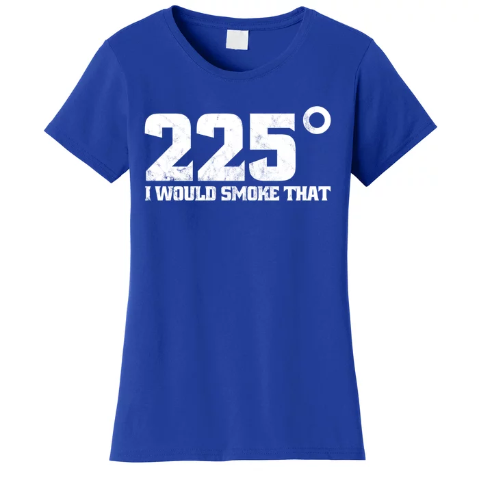 I Would Smoke That Meat At 225 Degrees For Bbq Grill Gift Women's T-Shirt