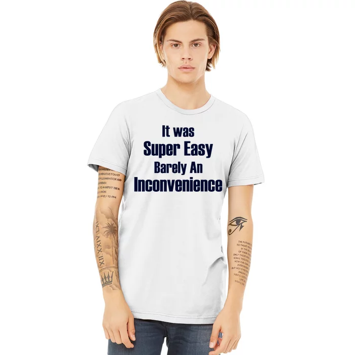 It Was Super Easy Barely An Inconvenience Fun Slogan Premium T-Shirt