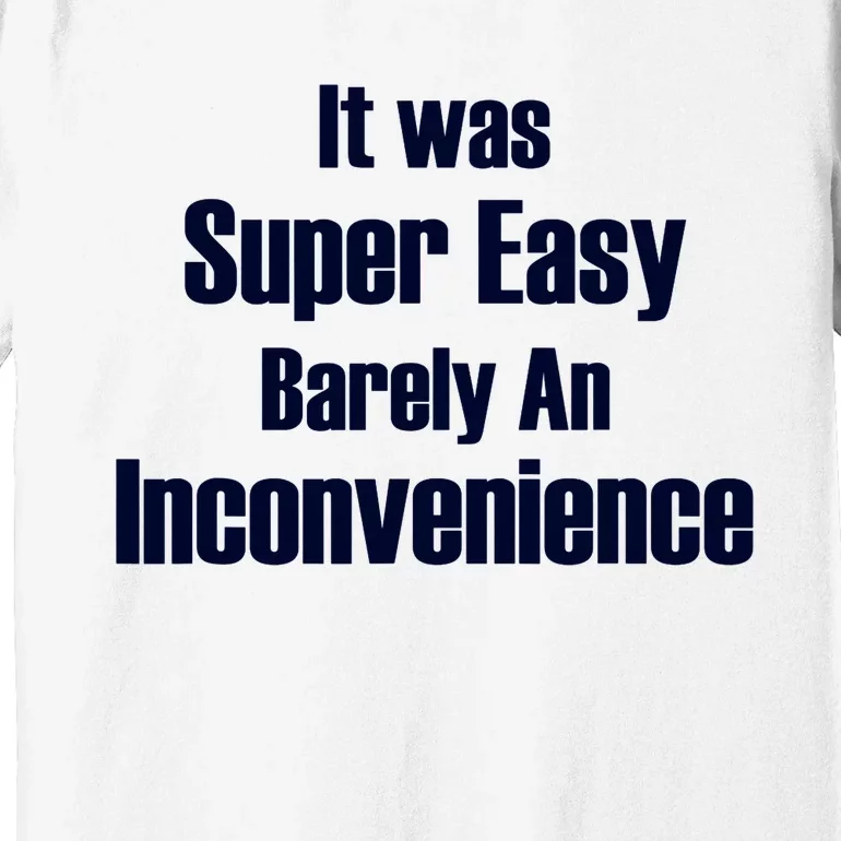 It Was Super Easy Barely An Inconvenience Fun Slogan Premium T-Shirt