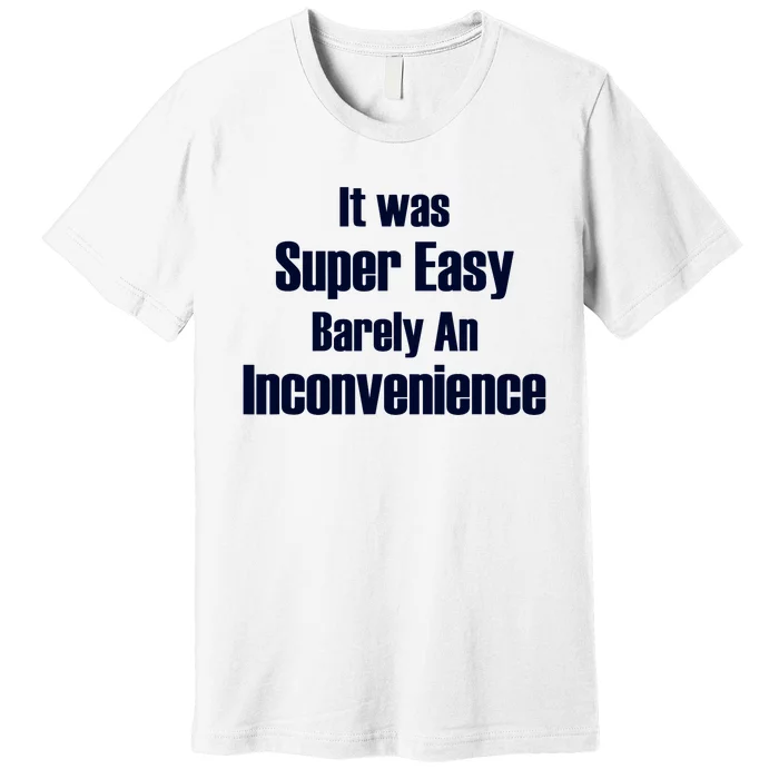 It Was Super Easy Barely An Inconvenience Fun Slogan Premium T-Shirt