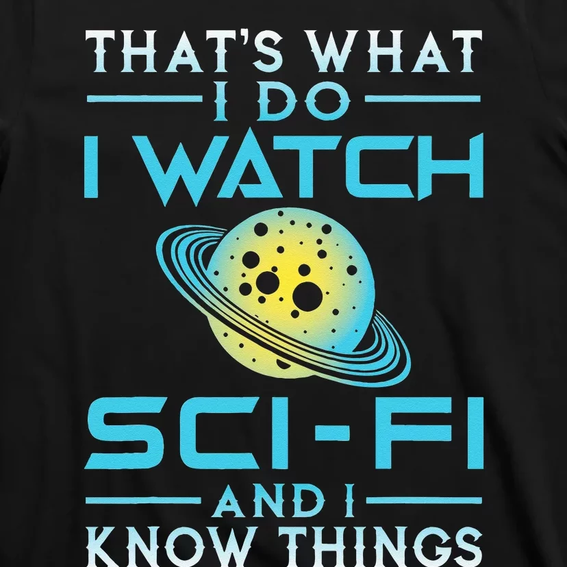 I Watch Sci Fi And I Know Things Funny T Perfect Gift T-Shirt