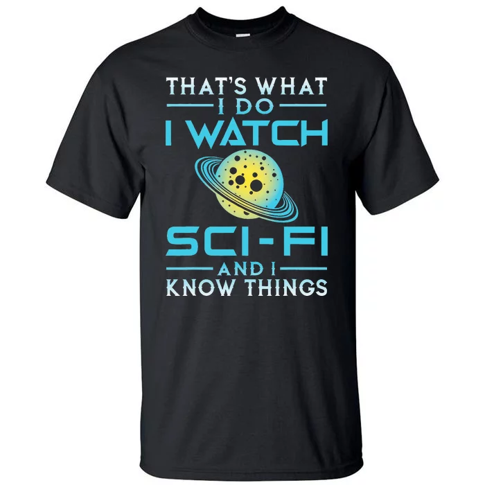 I Watch Sci Fi And I Know Things Funny T Perfect Gift Tall T-Shirt