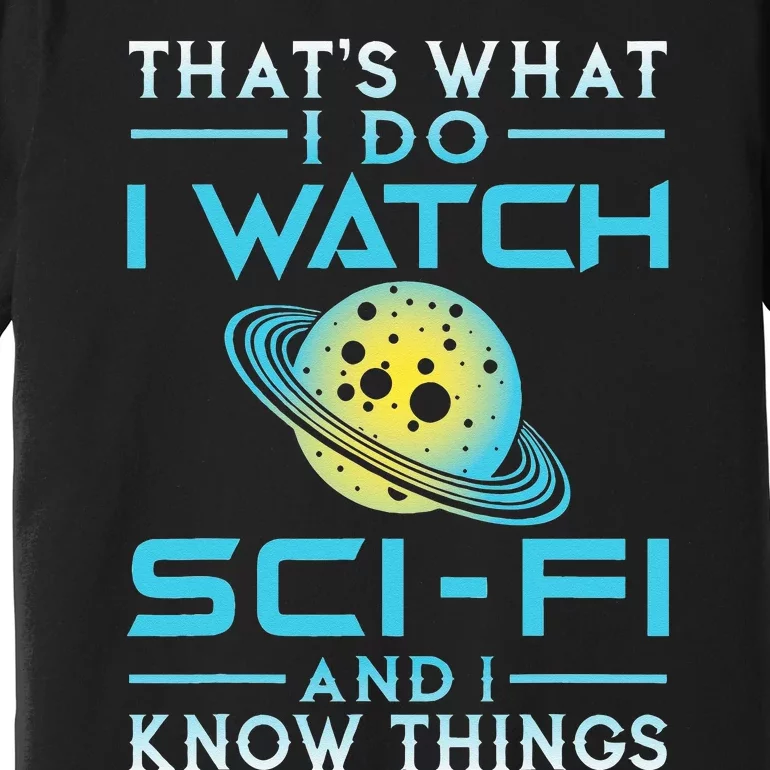 I Watch Sci Fi And I Know Things Funny T Perfect Gift Premium T-Shirt