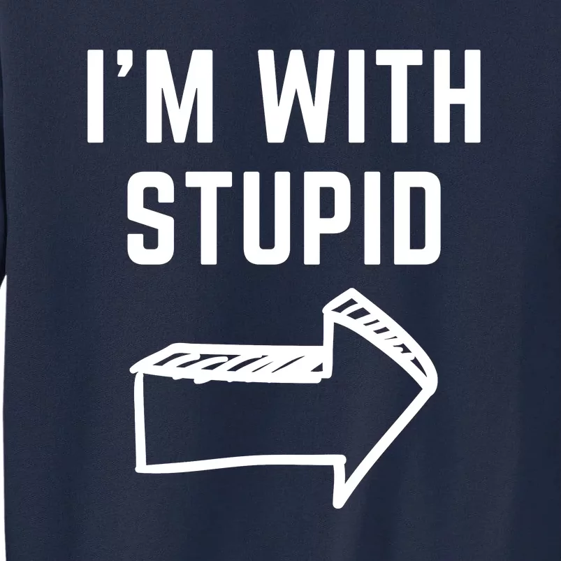 I'm With Stupid Funny I'm With Stupid Tall Sweatshirt