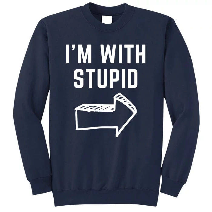 I'm With Stupid Funny I'm With Stupid Tall Sweatshirt