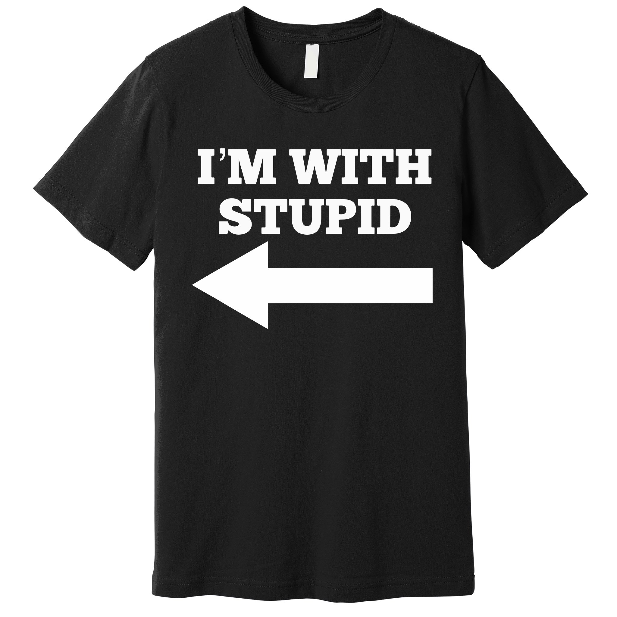 I'm With Stupid Arrow Pointing Left Funny I'm With Stupid Premium T ...