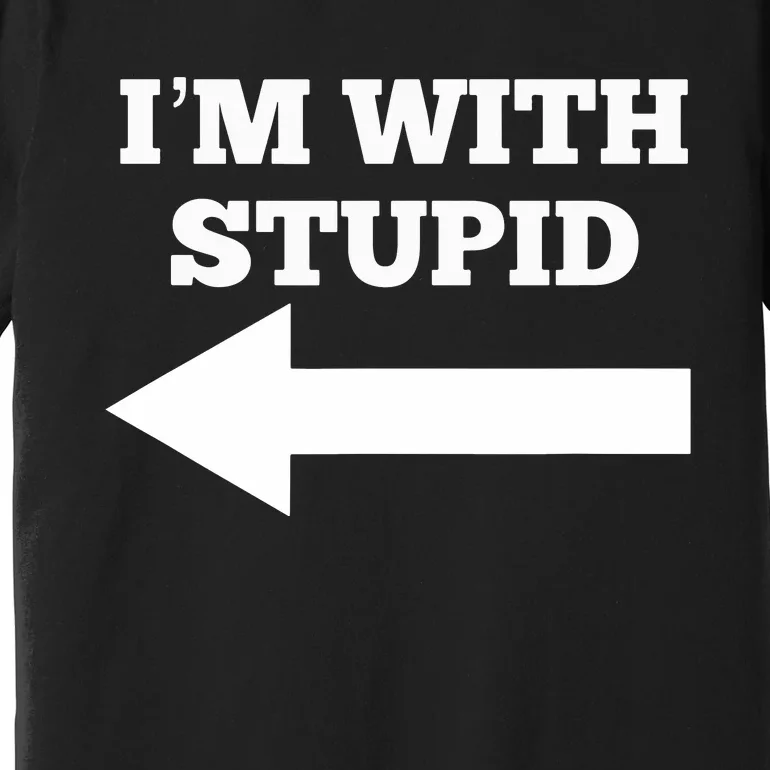 I'm With Stupid Arrow Pointing Left Funny I'm With Stupid Premium T-Shirt