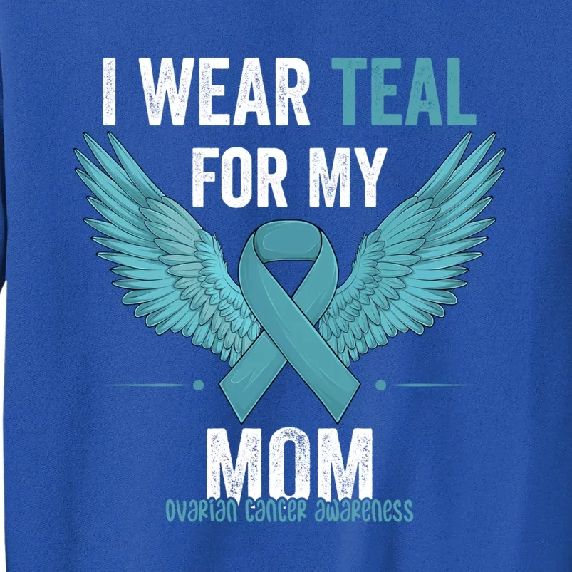 I Wear Teal For My Mom Ovarian Cancer Awareness Month Cool Gift Tall Sweatshirt