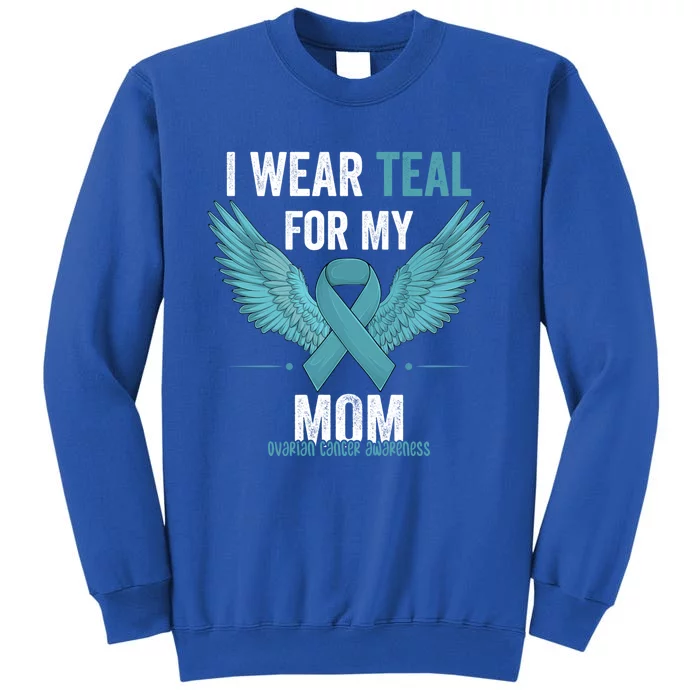 I Wear Teal For My Mom Ovarian Cancer Awareness Month Cool Gift Tall Sweatshirt