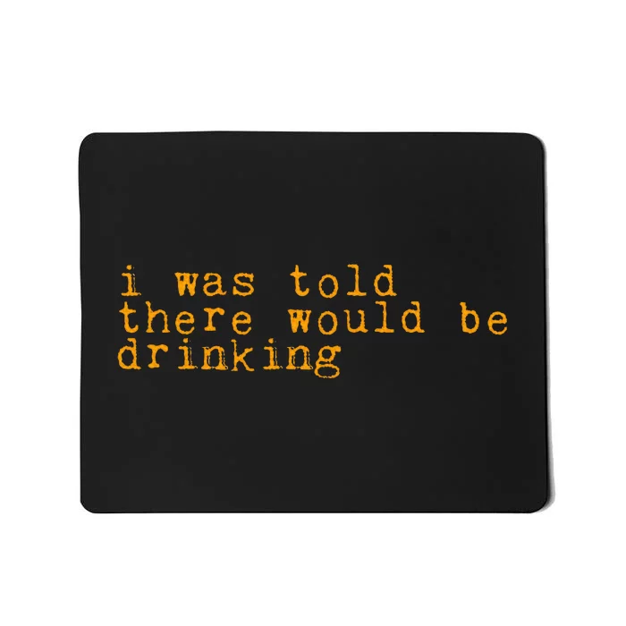 I Was Told There Would Be Drinking Mousepad