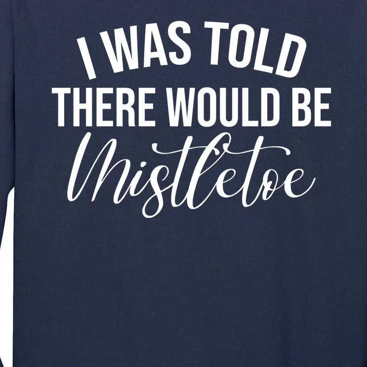 I Was Told There Would Be Mistletoe Christmas Tall Long Sleeve T-Shirt