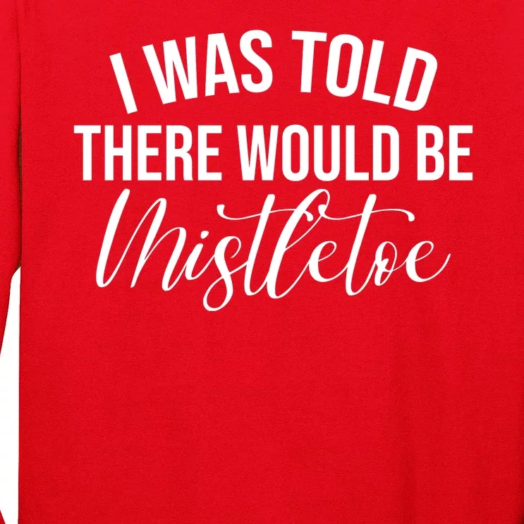 I Was Told There Would Be Mistletoe Christmas Long Sleeve Shirt