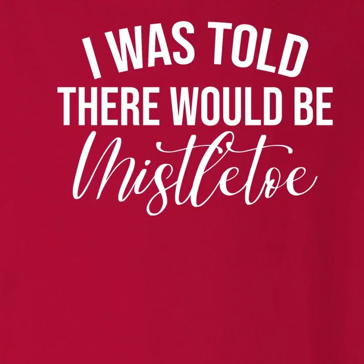 I Was Told There Would Be Mistletoe Christmas Toddler Long Sleeve Shirt