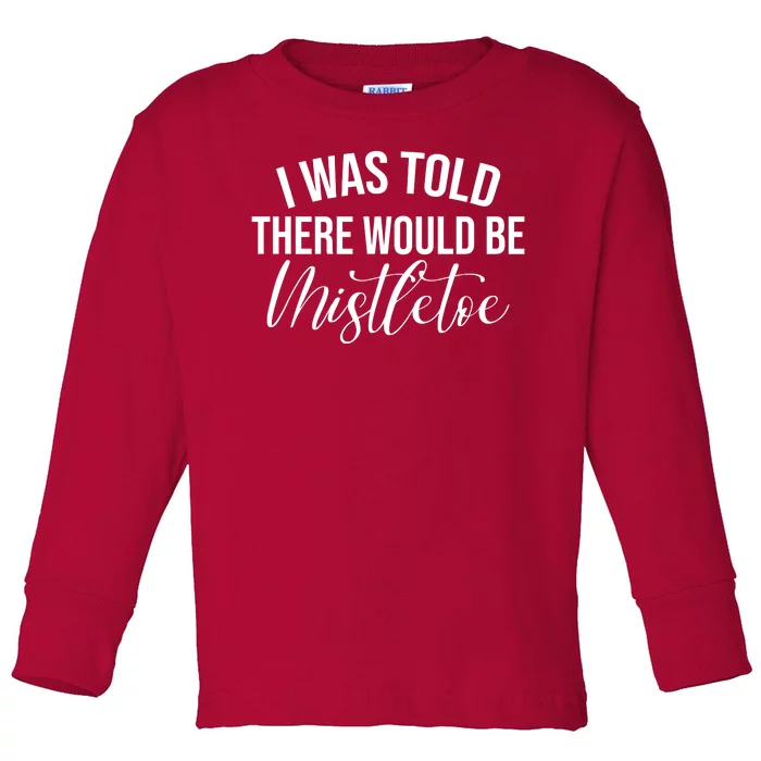 I Was Told There Would Be Mistletoe Christmas Toddler Long Sleeve Shirt