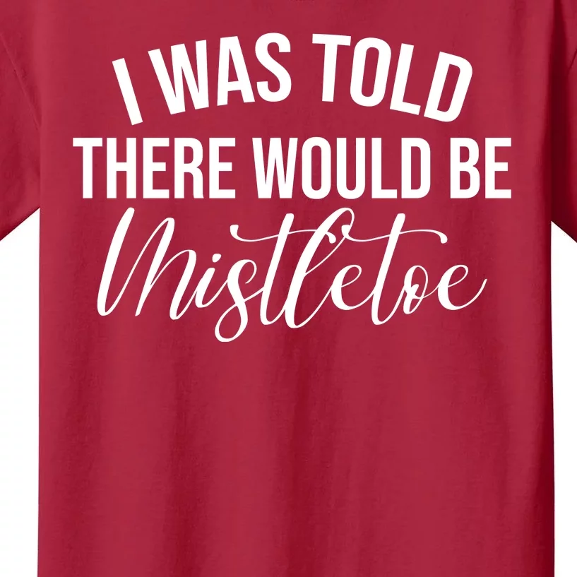 I Was Told There Would Be Mistletoe Christmas Kids T-Shirt