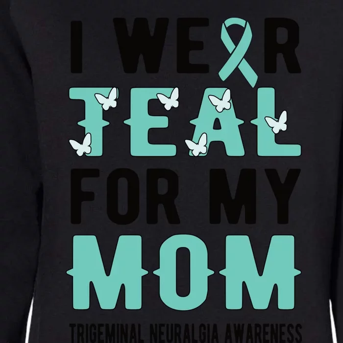 I Wear Teal For My Mom Trigeminal Neuralgia Warrior Gift Womens California Wash Sweatshirt