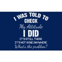 I Was Told To Check My Attitude I Did What's The Problem Bumper Sticker