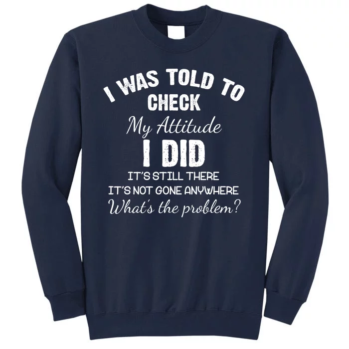 I Was Told To Check My Attitude I Did What's The Problem Tall Sweatshirt