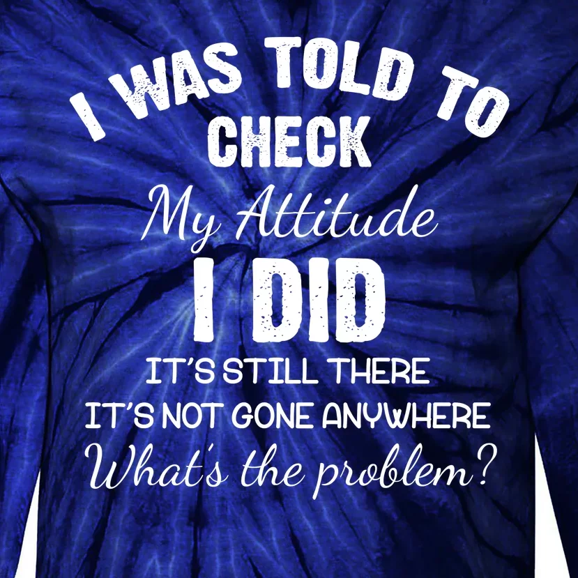 I Was Told To Check My Attitude I Did What's The Problem Tie-Dye Long Sleeve Shirt