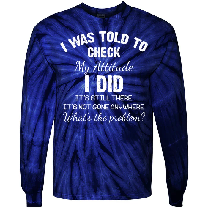 I Was Told To Check My Attitude I Did What's The Problem Tie-Dye Long Sleeve Shirt