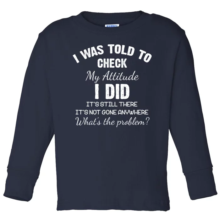 I Was Told To Check My Attitude I Did What's The Problem Toddler Long Sleeve Shirt