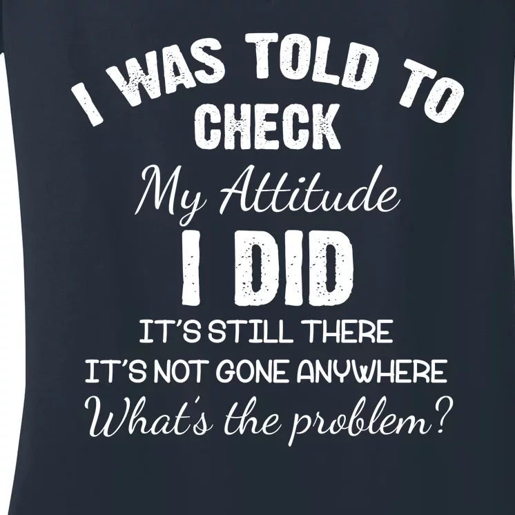 I Was Told To Check My Attitude I Did What's The Problem Women's V-Neck T-Shirt