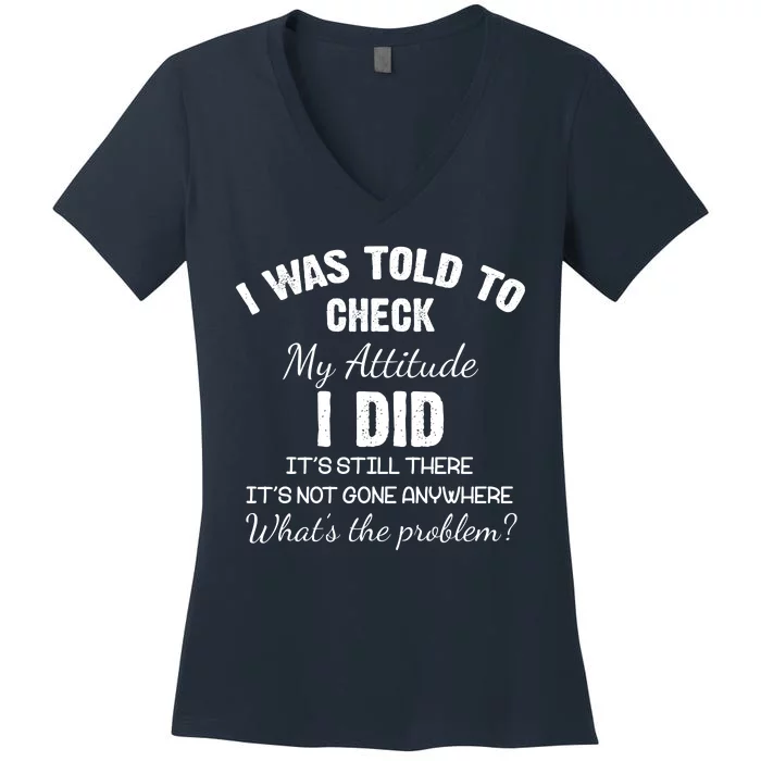 I Was Told To Check My Attitude I Did What's The Problem Women's V-Neck T-Shirt