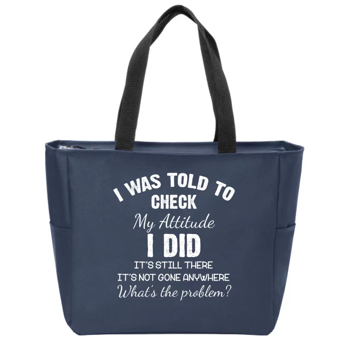 I Was Told To Check My Attitude I Did What's The Problem Zip Tote Bag