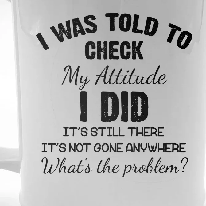 I Was Told To Check My Attitude I Did What's The Problem Front & Back Beer Stein