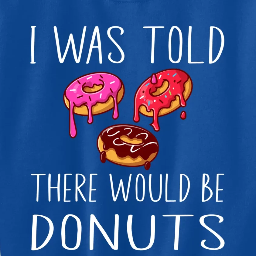 I Was Told There Would Be Donuts Doughnut Dessert Gift Kids Sweatshirt