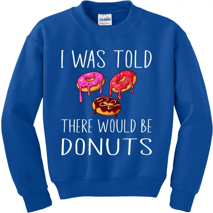 I Was Told There Would Be Donuts Doughnut Dessert Gift Kids Sweatshirt