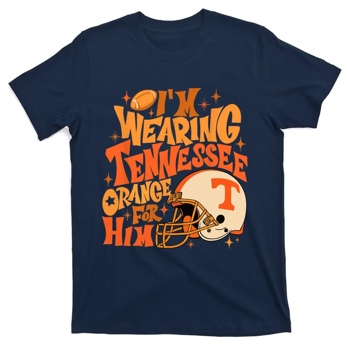 Im Wearing Tennessee Orange For Him T-Shirt