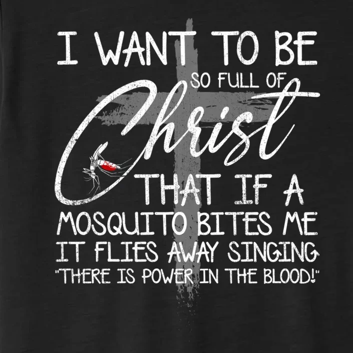 I Want To Be So Full Of Christ That If A Mosquito Bites Me ChromaSoft Performance T-Shirt