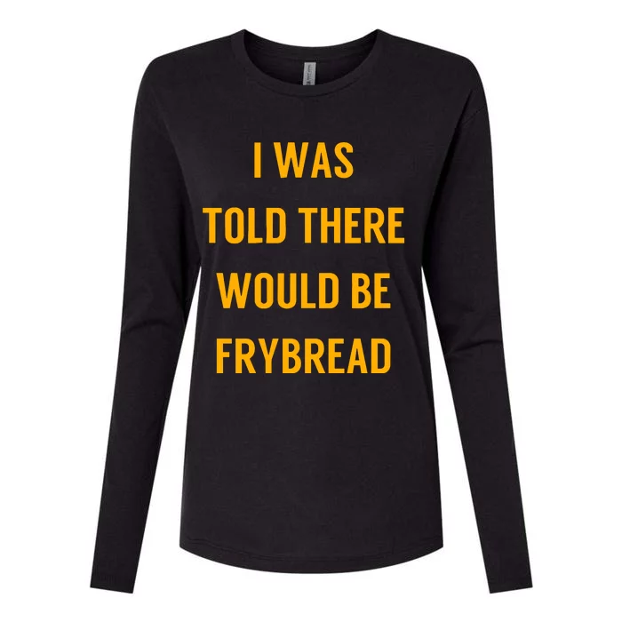 I Was Told There Would Be Frybread Womens Cotton Relaxed Long Sleeve T-Shirt