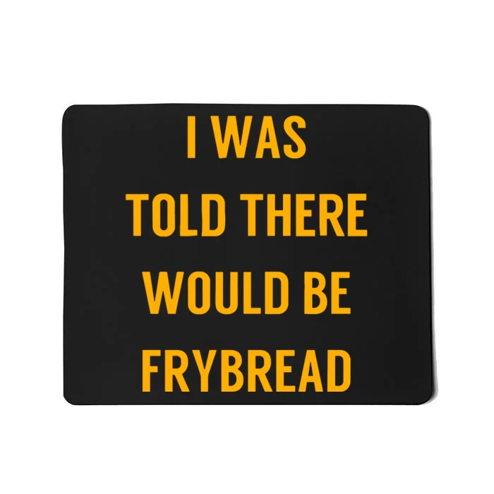 I Was Told There Would Be Frybread Mousepad