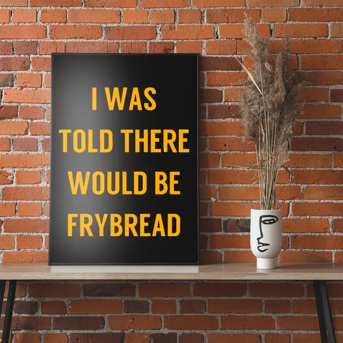 I Was Told There Would Be Frybread Poster