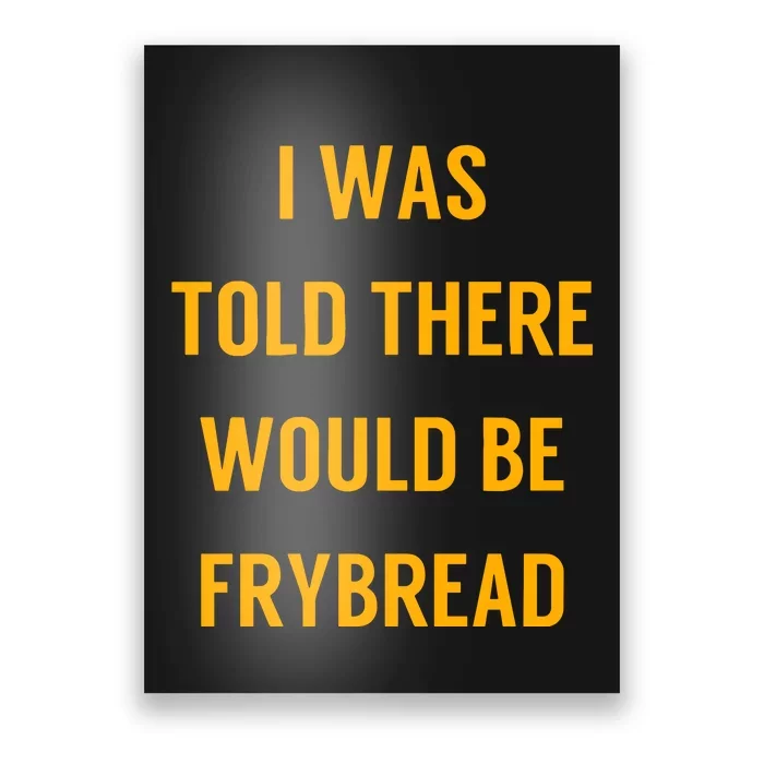 I Was Told There Would Be Frybread Poster