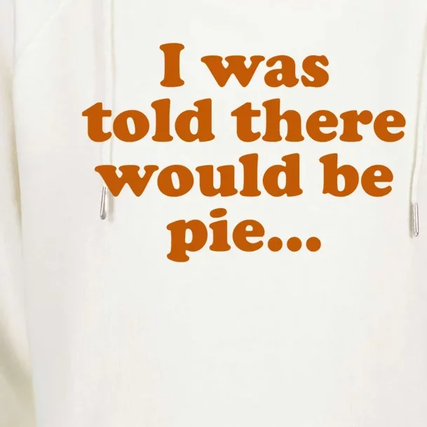 I Was Told There Would Be Pie Funny Thanksgiving Gift Womens Funnel Neck Pullover Hood