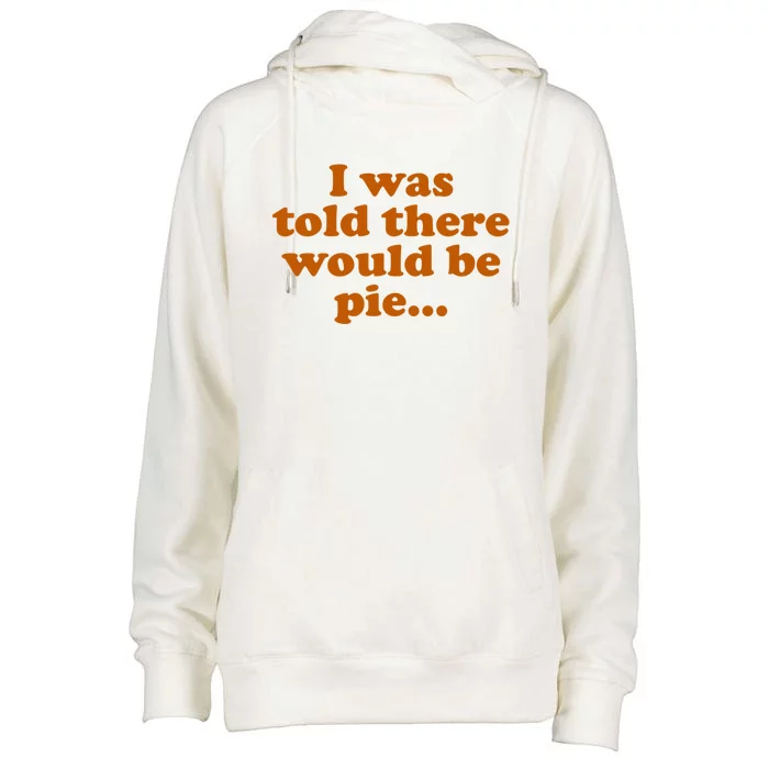 I Was Told There Would Be Pie Funny Thanksgiving Gift Womens Funnel Neck Pullover Hood