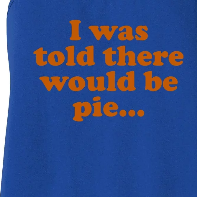 I Was Told There Would Be Pie Funny Thanksgiving Gift Women's Racerback Tank