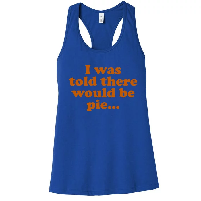 I Was Told There Would Be Pie Funny Thanksgiving Gift Women's Racerback Tank