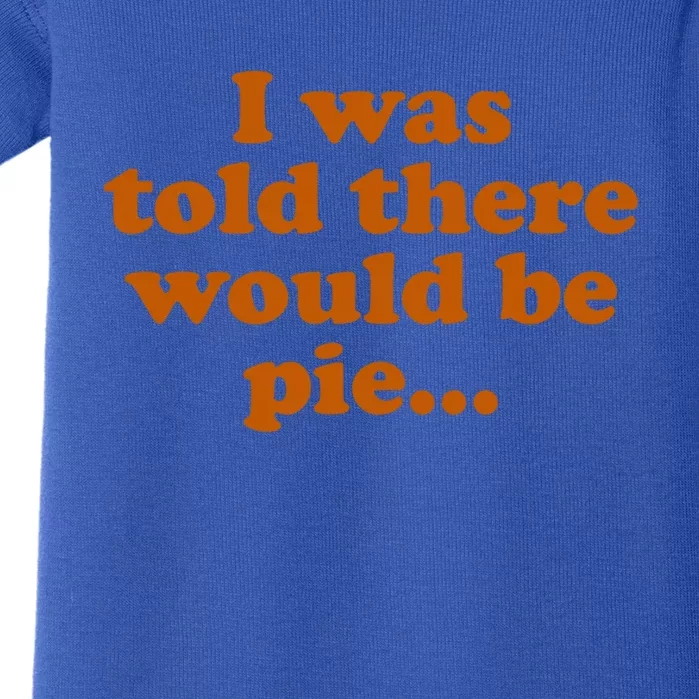 I Was Told There Would Be Pie Funny Thanksgiving Gift Baby Bodysuit