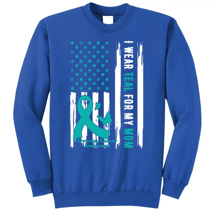 I Wear Teal For My Mom Ovarian Cancer Awareness Gift Tall Sweatshirt