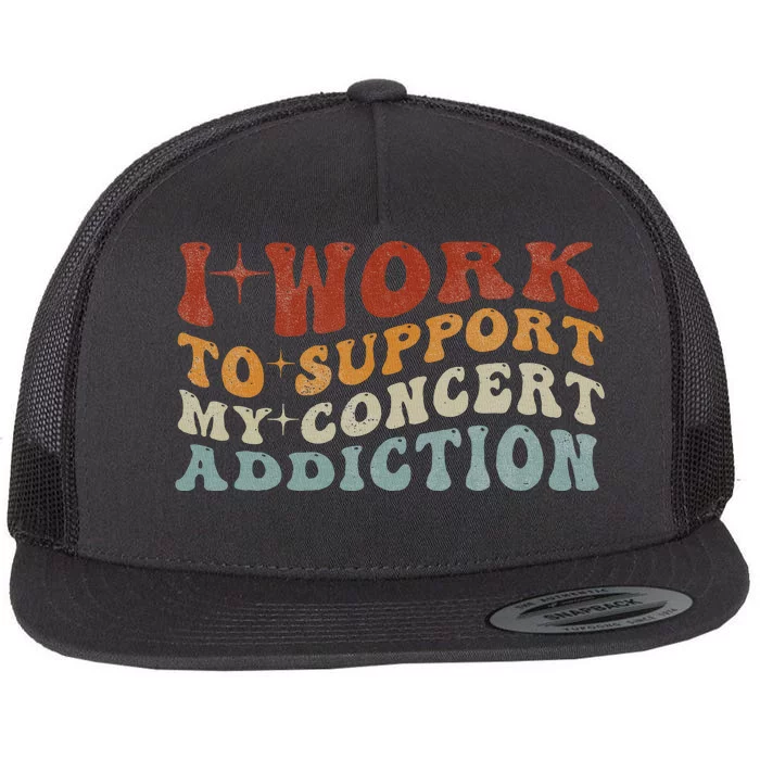 I Work To Support My Concert Addiction Funny Music Lovers Flat Bill Trucker Hat